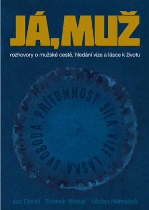 Já, muž - Rozhovory o mužské cestě, hledání vize a lásce k životu