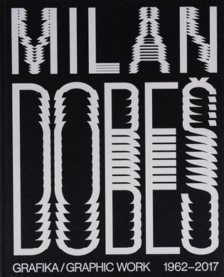 Milan Dobeš: GRAFIKA / GRAPHIC WORK 1962 - 2017