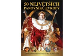 50 největších panovníků Evropy od Alexandra Velikého po Alžbětu II.