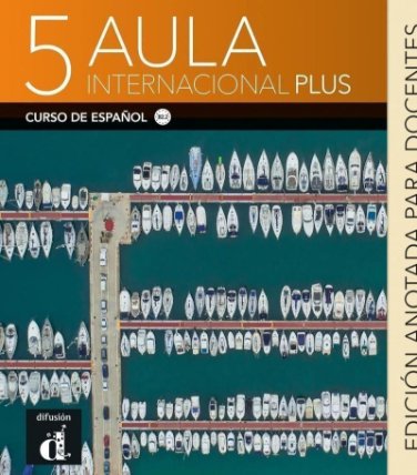 Aula internacional Plus 5 (B2.2) - Edición anotada para el docentes