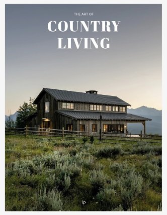 Art of Country Living - Timeless Celebration of Simplicity and Beauty