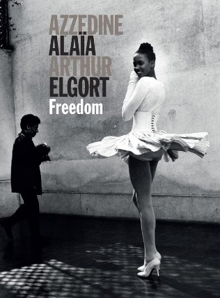 Azzedine Alaïa - Arthur Elgort: Freedom- Azzedine Alaia, Arthur Elgort ...