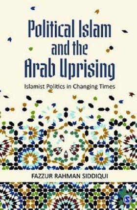 Political Islam and the Arab Uprising : Islamist Politics in Changing Times