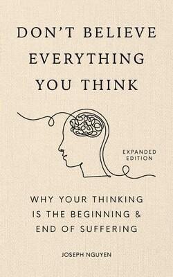 Don´t Believe Everything You Think (Expanded Edition): Why Your Thinking Is The Beginning