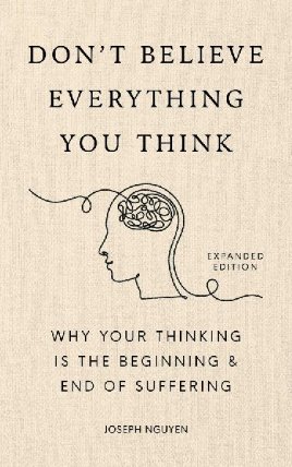 Don´t Believe Everything You Think (Expanded Edition): Why Your Thinking Is The Beginning 