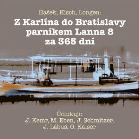 Hašek, Kisch, Longen: Z Karlína do Bratislavy parníkem Lanna 8 za 365 dní