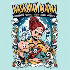 Nasraná máma: Nekorektní průvodce prvním rokem mateřství