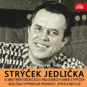 O smutném dědečkovi Halouškovi aneb Strýček Jedlička vypravuje pohádky, zpívá a imituje