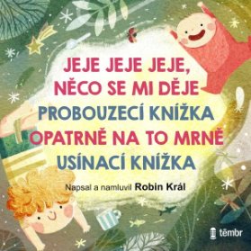 JEJE JEJE JEJE, NĚCO SE MI DĚJE & PROBOUZECÍ KNÍŽKA & OPATRNĚ NA TO MRNĚ & USÍNACÍ KNÍŽKA