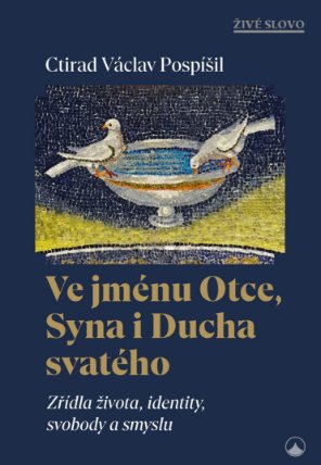 Ve jménu Otce, Syna i Ducha svatého - Zřídla života, identity, svobody a smyslu