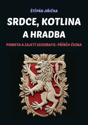 Srdce, kotlina a hradba: Pomsta a zajetí geografie: Příběh Česka