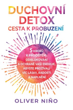 Duchovní detox: Cesta k probuzení – 5 kroků k pročištění, odblokování a ochraně vaší energie, abyste prožívali víc lásky, radosti a naplnění