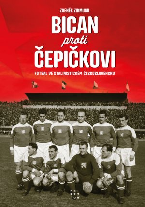 Bican proti Čepičkovi. Fotbal ve stalinistickém Československu