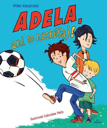 Adela, ani to neskúšaj!