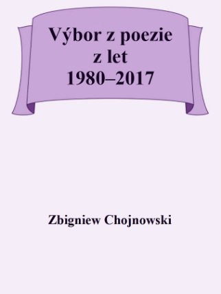 Zbigniew Chojnowski - Výbor z poezie z let 1980–2017
