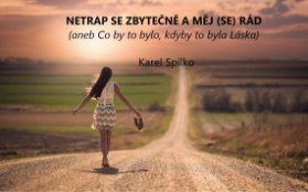 Netrap se zbytečně a měj (se) rád aneb co by to bylo, kdyby to byla láska