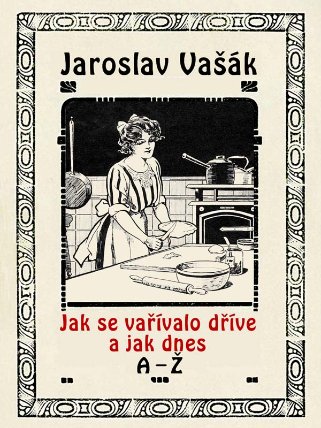 Jak se vařívalo kdysi a jak dnes A-Ž