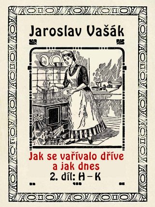 Jak se vařívalo kdysi a jak dnes, 2.díl: H-K
