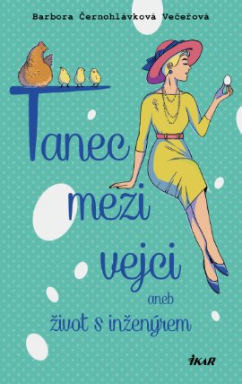 Tanec mezi vejci aneb můj život s inženýrem