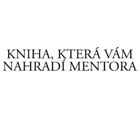 Kniha, Která Vám nahradí mentora