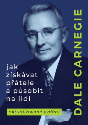Jak získávat přátele a působit na lidi: Aktualizovaná verze pro nastupující generaci lídrů