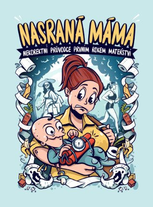 Nasraná Máma - Nekorektní Průvodce Prvním Rokem Mateřství