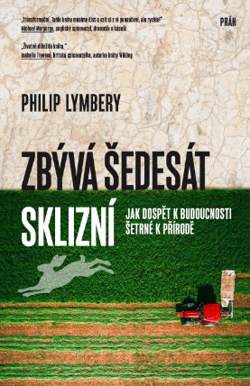 Zbývá šedesát sklizní: Jak dospět k budoucnosti šetrné k přírodě