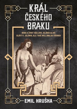 Král českého braku: Doba a život Václava Jelínka alias Slávy V. Jelínka, ale také Willibalda Yöringa