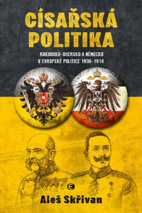 Císařská politika – Rakousko-Uhersko a Německo v evropské politice v letech 1906–1914